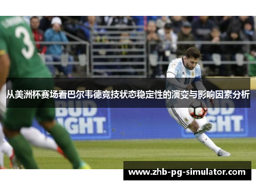 从美洲杯赛场看巴尔韦德竞技状态稳定性的演变与影响因素分析