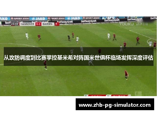 从攻防调度到比赛掌控基米希对阵国米世俱杯临场发挥深度评估 从攻防调度到比赛掌控基米希对阵国米世俱杯临场发挥深度评估