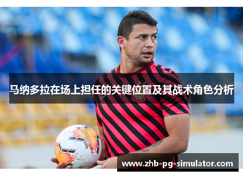 马纳多拉在场上担任的关键位置及其战术角色分析