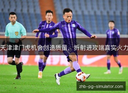 天津津门虎机会创造质量，折射进攻端真实火力